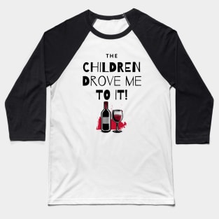 The Children Drove Me To It! Wine and Bottle Baseball T-Shirt